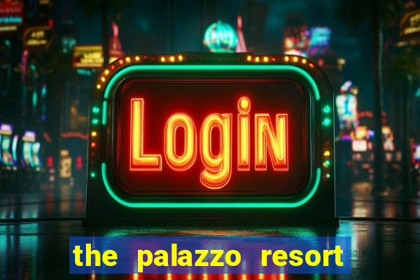 the palazzo resort hotel & casino