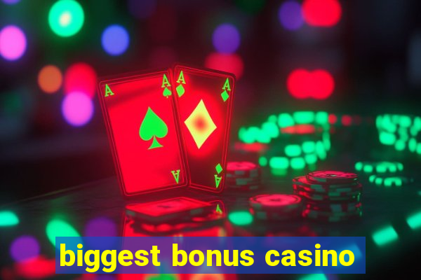 biggest bonus casino