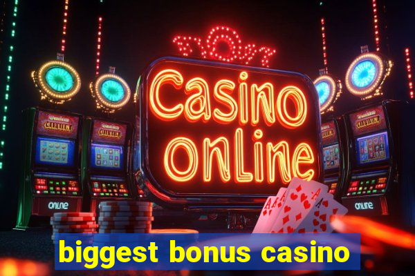 biggest bonus casino