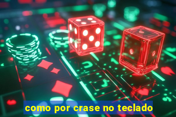 como por crase no teclado