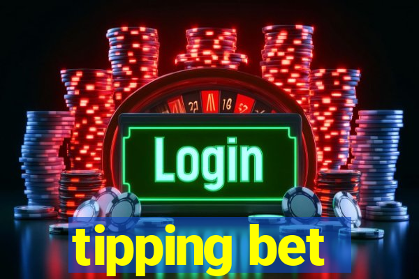 tipping bet