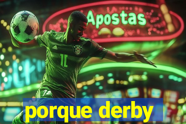 porque derby