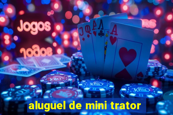 aluguel de mini trator