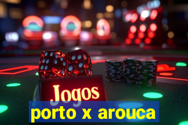 porto x arouca