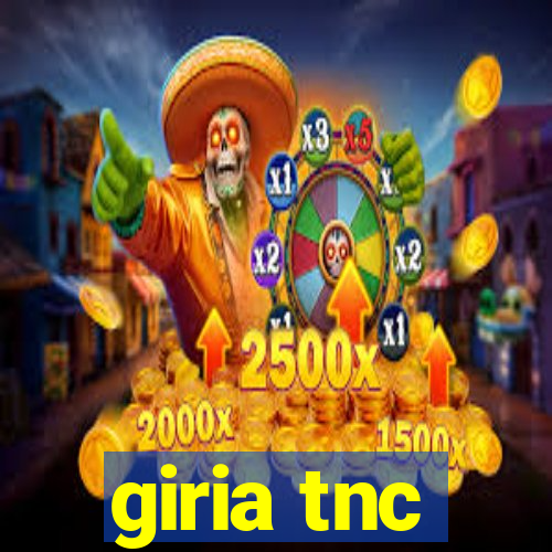 giria tnc