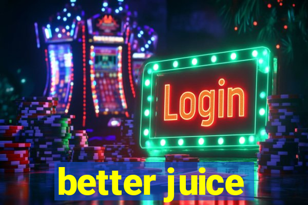 better juice