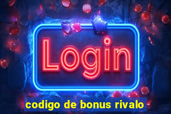 codigo de bonus rivalo