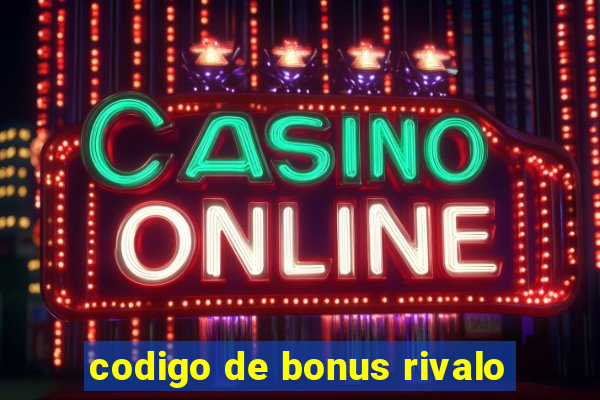 codigo de bonus rivalo