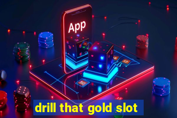 drill that gold slot