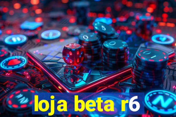 loja beta r6