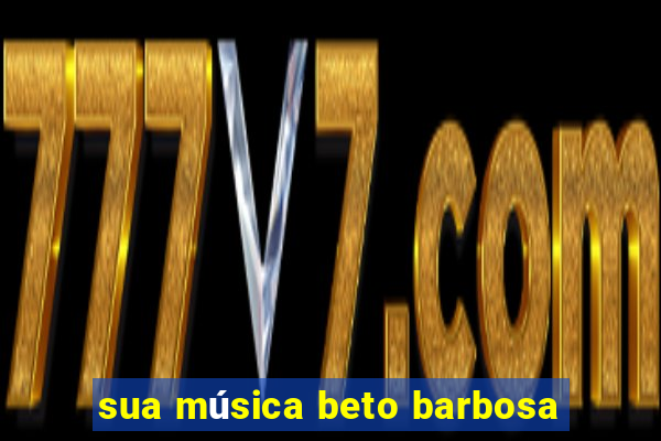 sua música beto barbosa