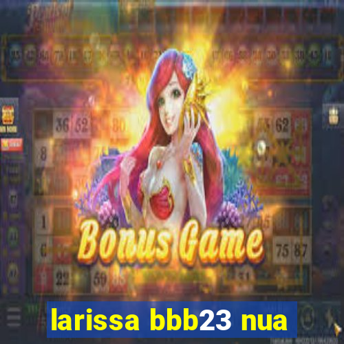 larissa bbb23 nua