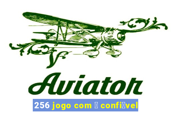 256 jogo com 茅 confi谩vel