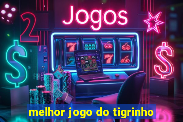 melhor jogo do tigrinho