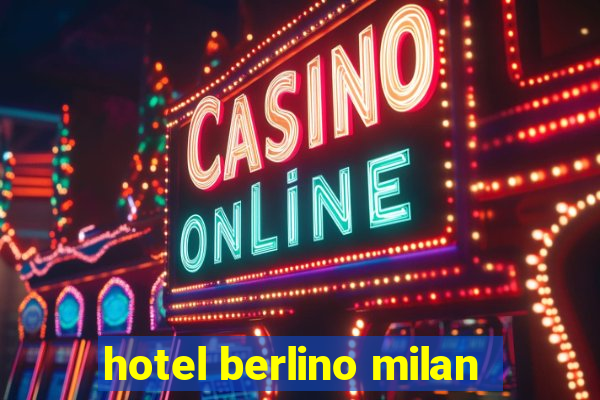 hotel berlino milan