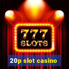 20p slot casino