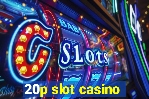 20p slot casino