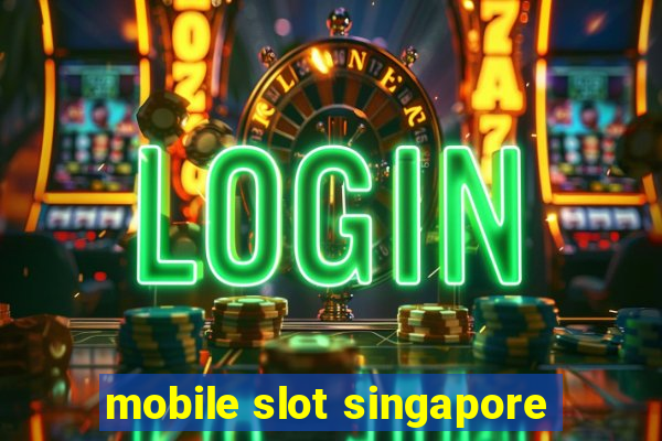 mobile slot singapore