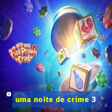 uma noite de crime 3