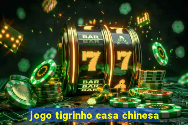 jogo tigrinho casa chinesa