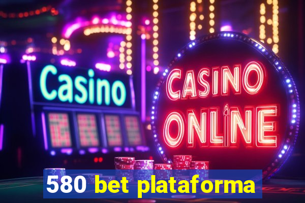 580 bet plataforma