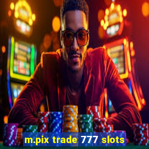 m.pix trade 777 slots