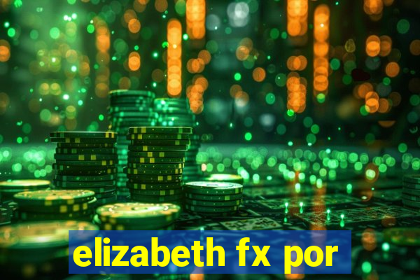 elizabeth fx por