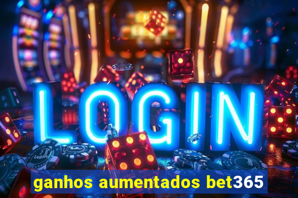 ganhos aumentados bet365