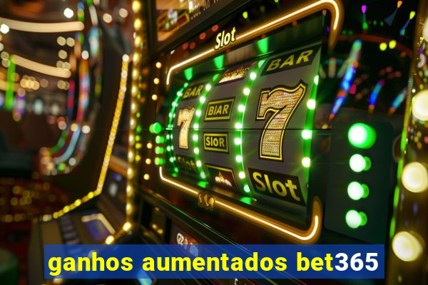 ganhos aumentados bet365