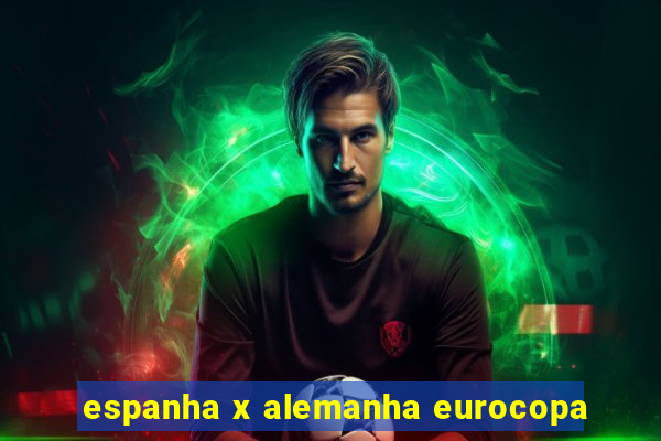 espanha x alemanha eurocopa