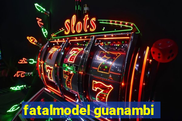 fatalmodel guanambi