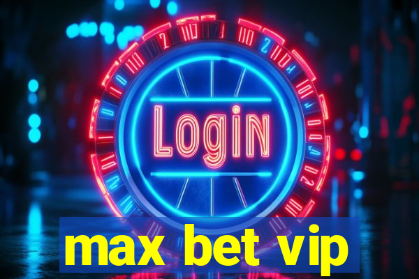 max bet vip