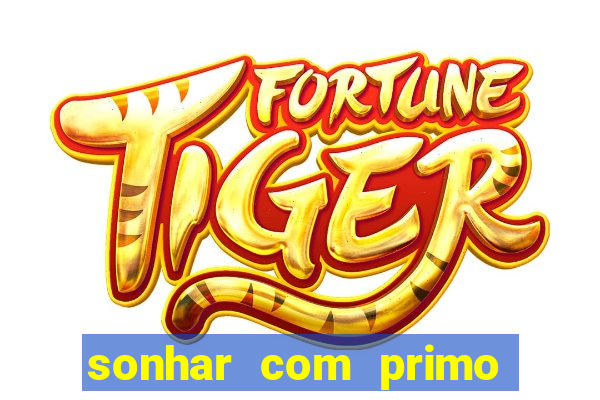 sonhar com primo jogo do bicho