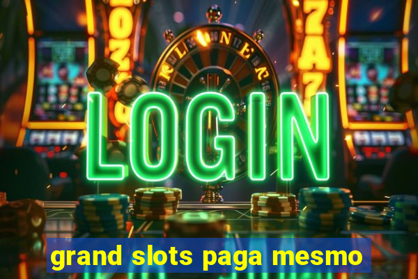 grand slots paga mesmo