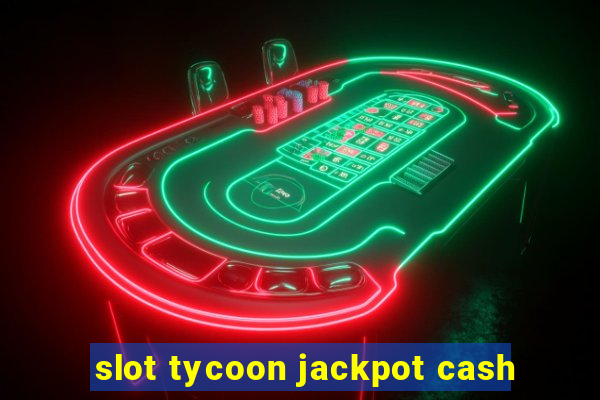 slot tycoon jackpot cash