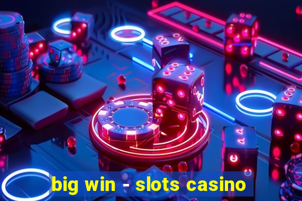 big win - slots casino