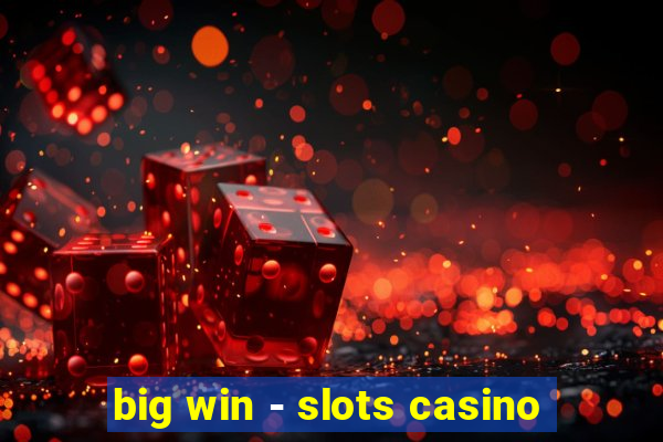 big win - slots casino