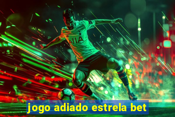 jogo adiado estrela bet