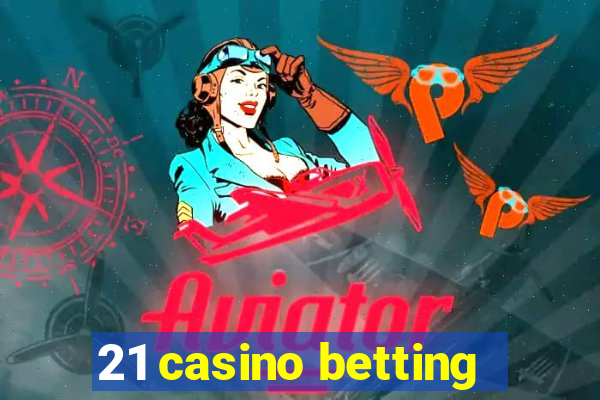 21 casino betting