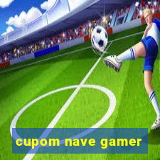 cupom nave gamer