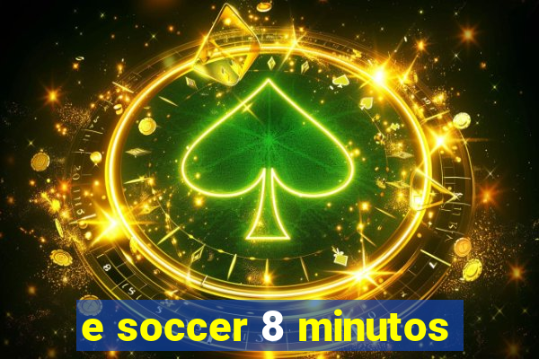 e soccer 8 minutos