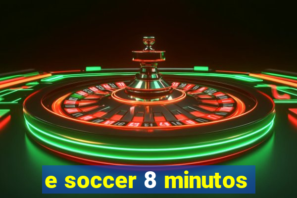 e soccer 8 minutos