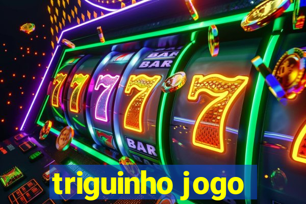 triguinho jogo