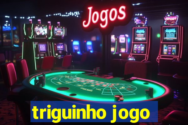 triguinho jogo