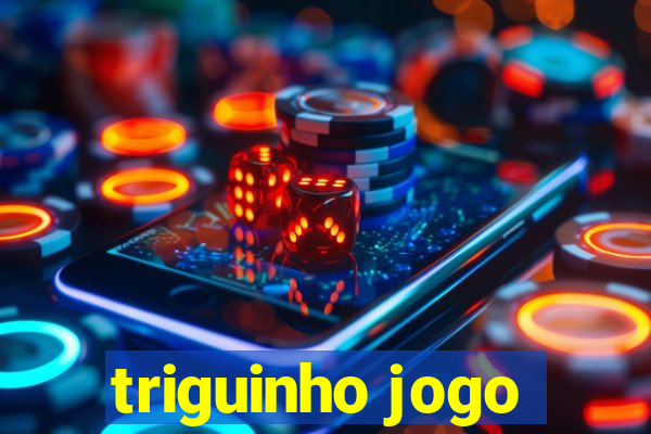 triguinho jogo