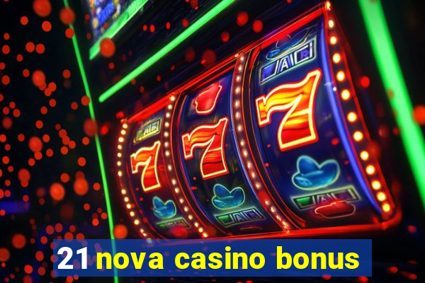 21 nova casino bonus