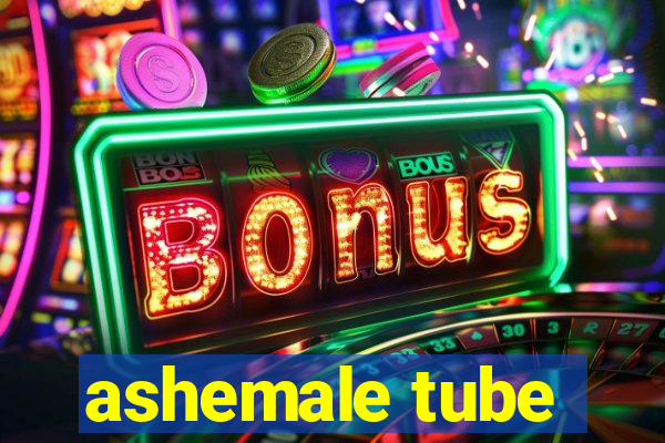 ashemale tube