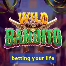 betting your life