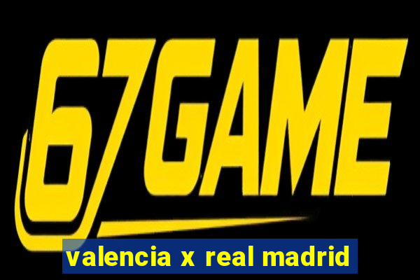 valencia x real madrid