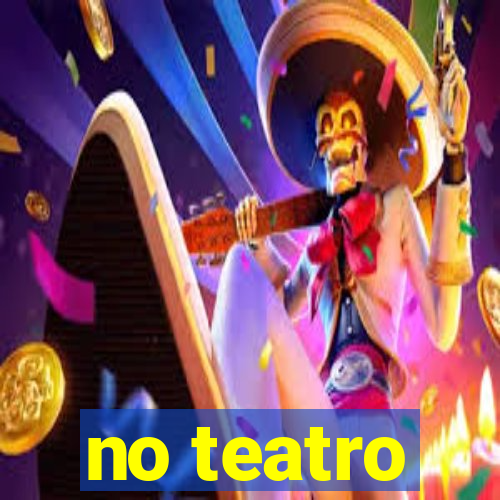 no teatro